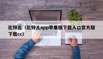 比特儿（比特儿app苹果版下载入口官方版下载cc）